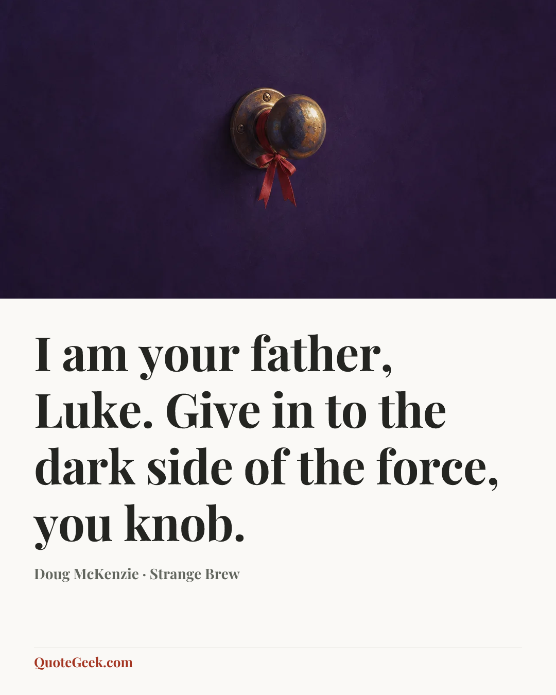 “I am your father, Luke. Give in to the dark side of the force, you knob.” — Doug McKenzie · Strange Brew. Illustrated QuoteGeek card.