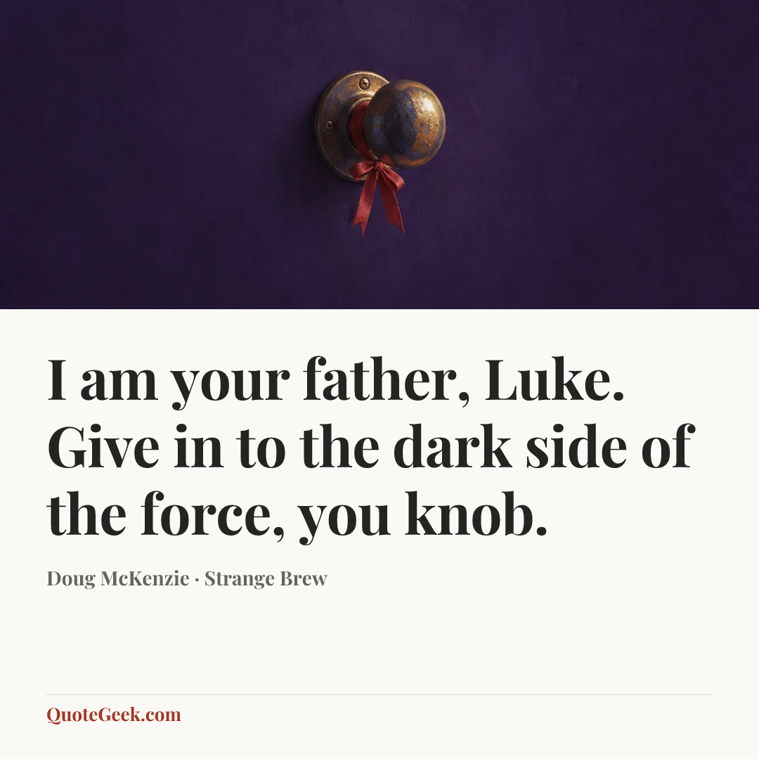 “I am your father, Luke. Give in to the dark side of the force, you knob.” — Doug McKenzie · Strange Brew. Illustrated QuoteGeek card.