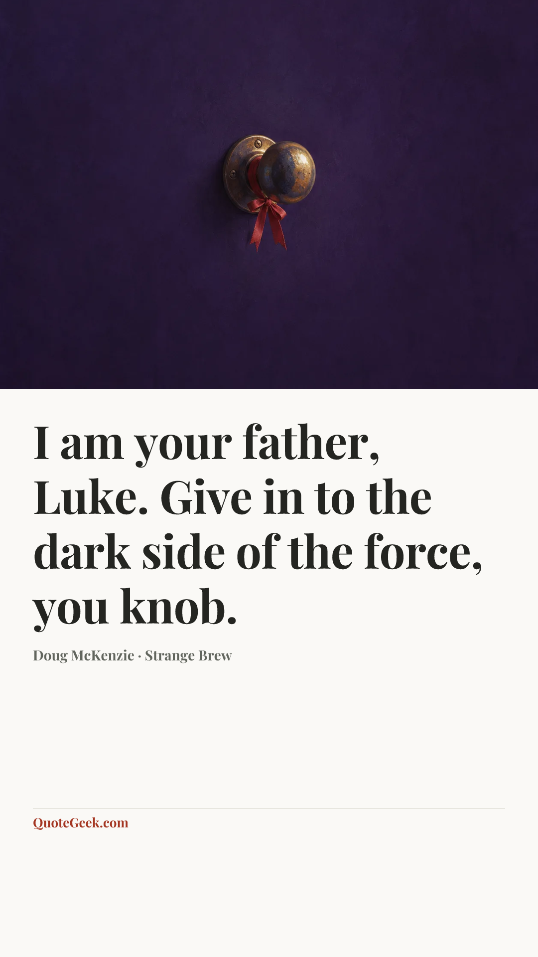 “I am your father, Luke. Give in to the dark side of the force, you knob.” — Doug McKenzie · Strange Brew. Illustrated QuoteGeek card.