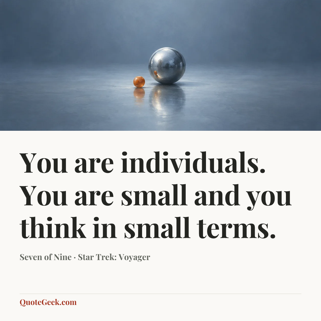 “You are individuals. You are small and you think in small terms.” — Seven of Nine · Star Trek: Voyager. Illustrated QuoteGeek card.