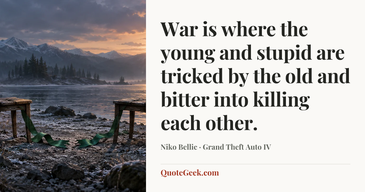 “War is where the young and stupid are tricked by the old and bitter into killing each other.” — Niko Bellic · Grand Theft Auto IV. Illustrated QuoteGeek card.