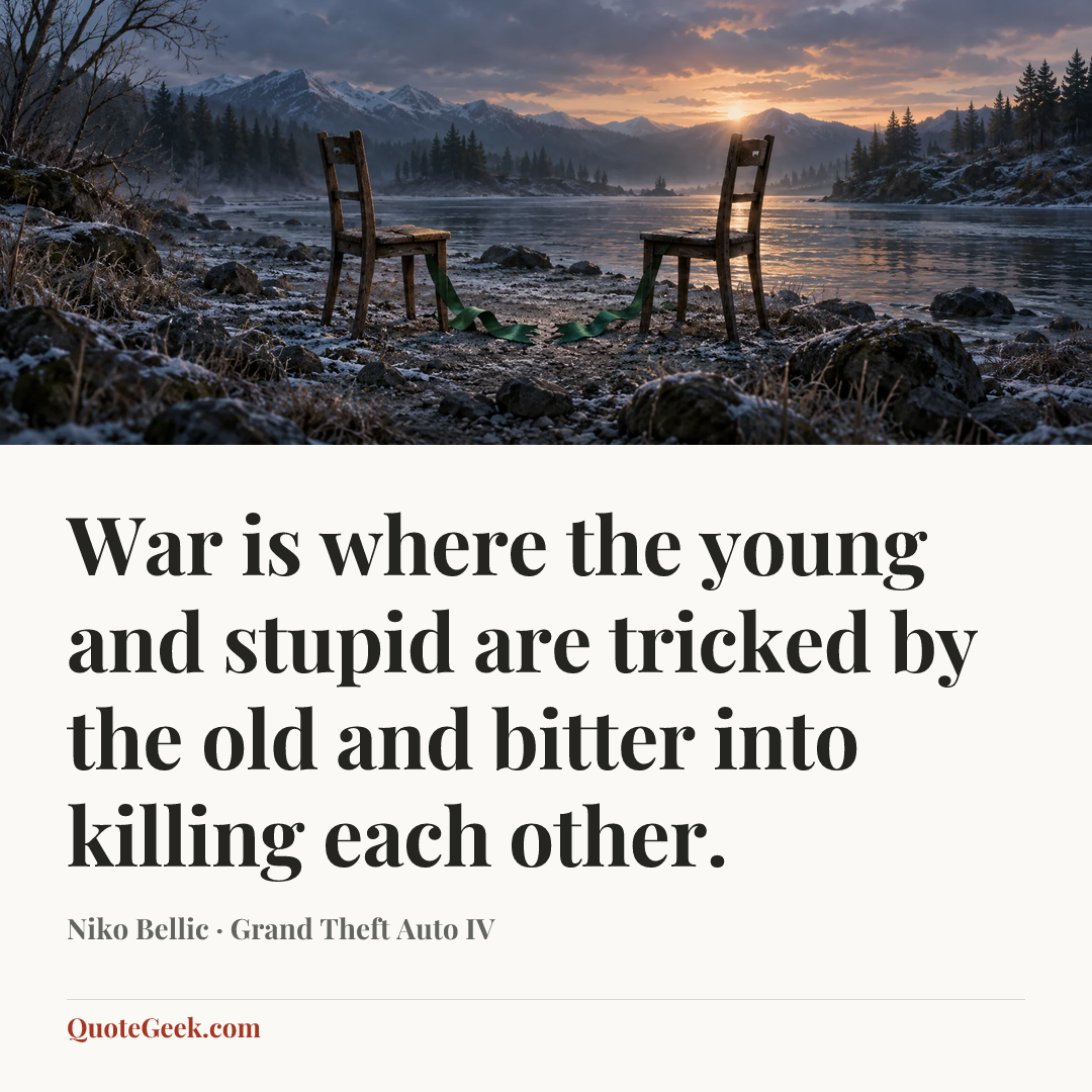 “War is where the young and stupid are tricked by the old and bitter into killing each other.” — Niko Bellic · Grand Theft Auto IV. Illustrated QuoteGeek card.