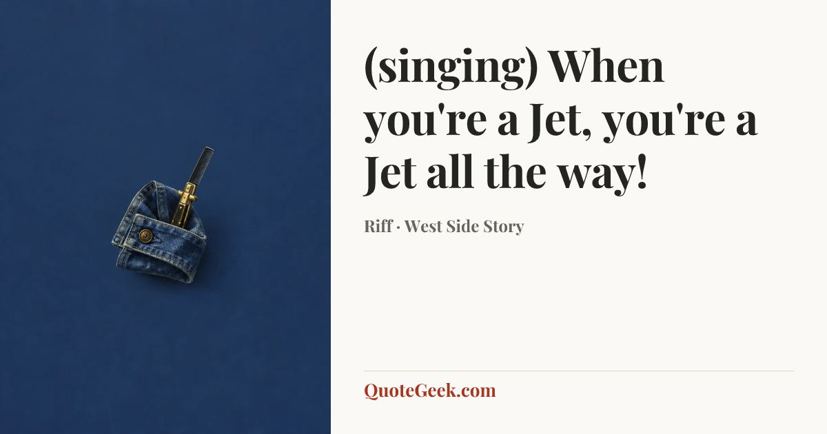 “(singing) When you're a Jet, you're a Jet all the way!” — Riff · West Side Story. Illustrated QuoteGeek card.