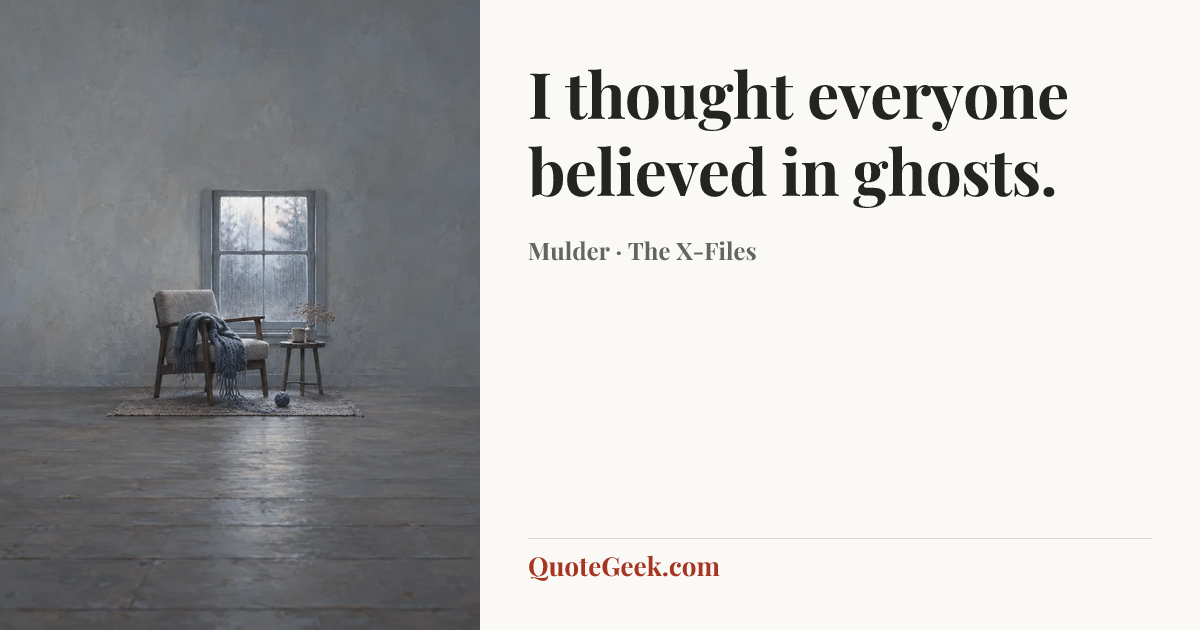 “I thought everyone believed in ghosts.” — Mulder · The X-Files. Illustrated QuoteGeek card.