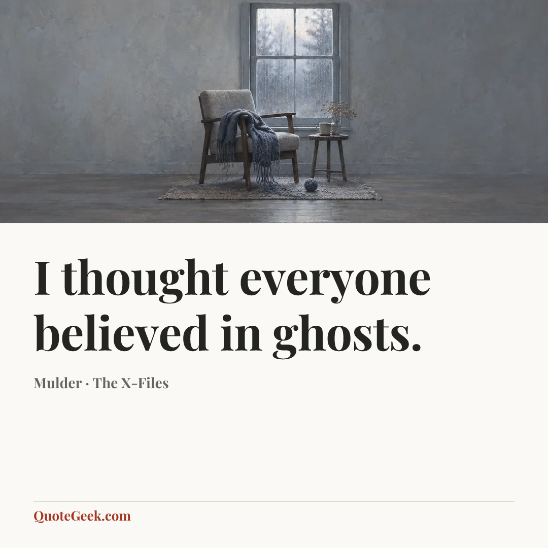 “I thought everyone believed in ghosts.” — Mulder · The X-Files. Illustrated QuoteGeek card.