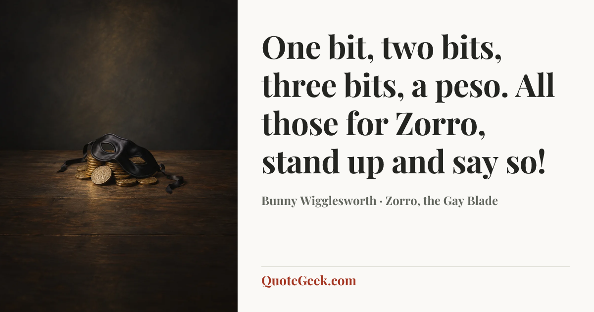 “One bit, two bits, three bits, a peso. All those for Zorro, stand up and say so!” — Bunny Wigglesworth · Zorro, the Gay Blade. Illustrated QuoteGeek card.