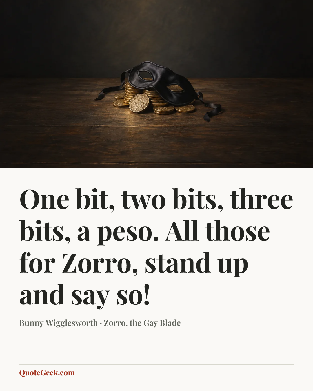 “One bit, two bits, three bits, a peso. All those for Zorro, stand up and say so!” — Bunny Wigglesworth · Zorro, the Gay Blade. Illustrated QuoteGeek card.