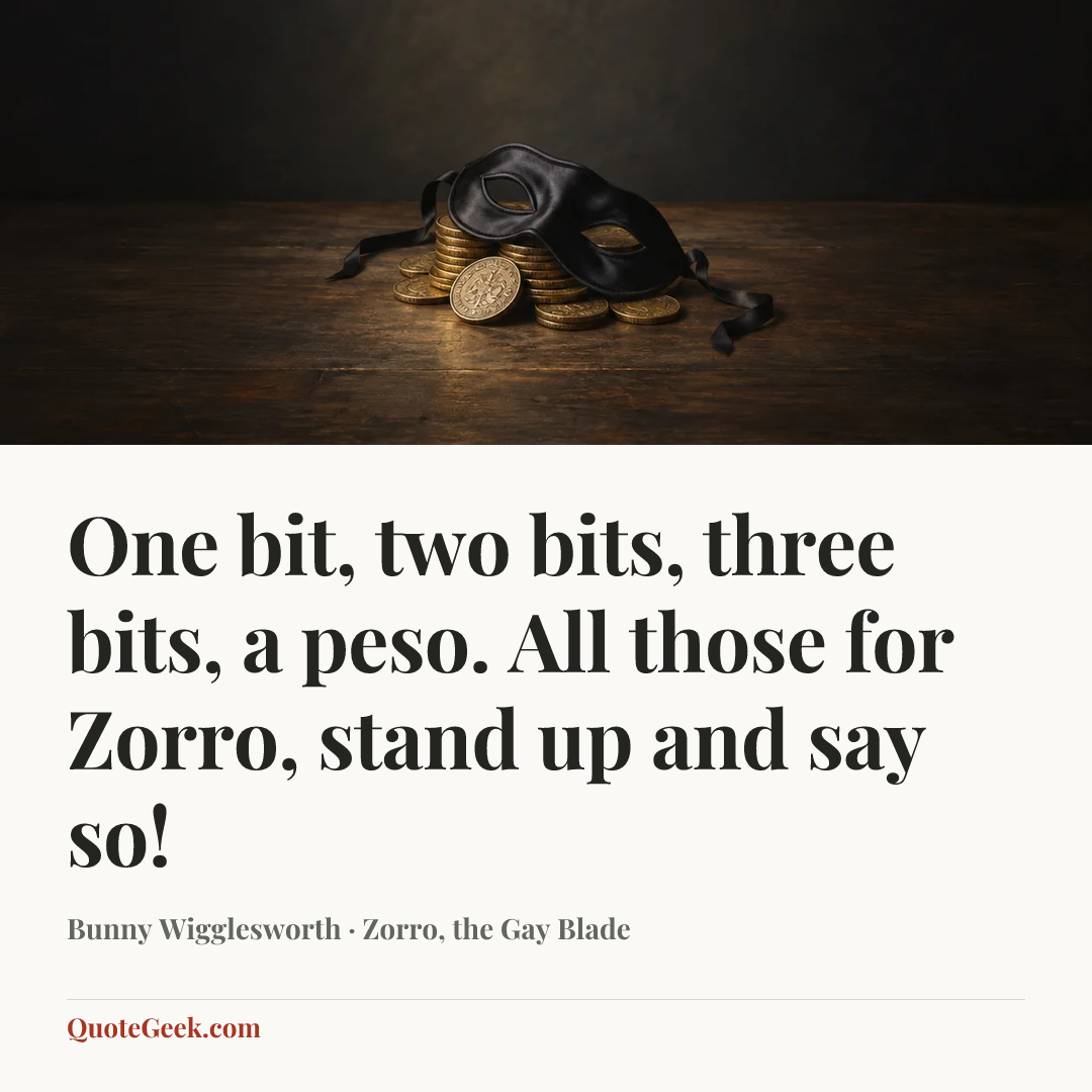 “One bit, two bits, three bits, a peso. All those for Zorro, stand up and say so!” — Bunny Wigglesworth · Zorro, the Gay Blade. Illustrated QuoteGeek card.
