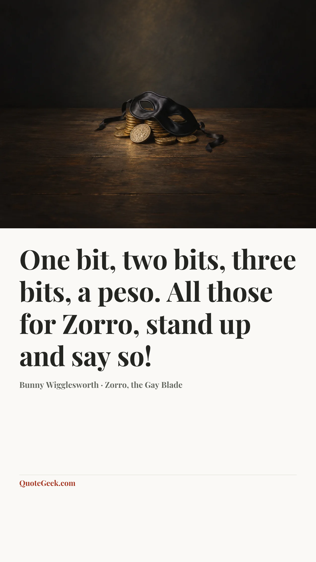 “One bit, two bits, three bits, a peso. All those for Zorro, stand up and say so!” — Bunny Wigglesworth · Zorro, the Gay Blade. Illustrated QuoteGeek card.