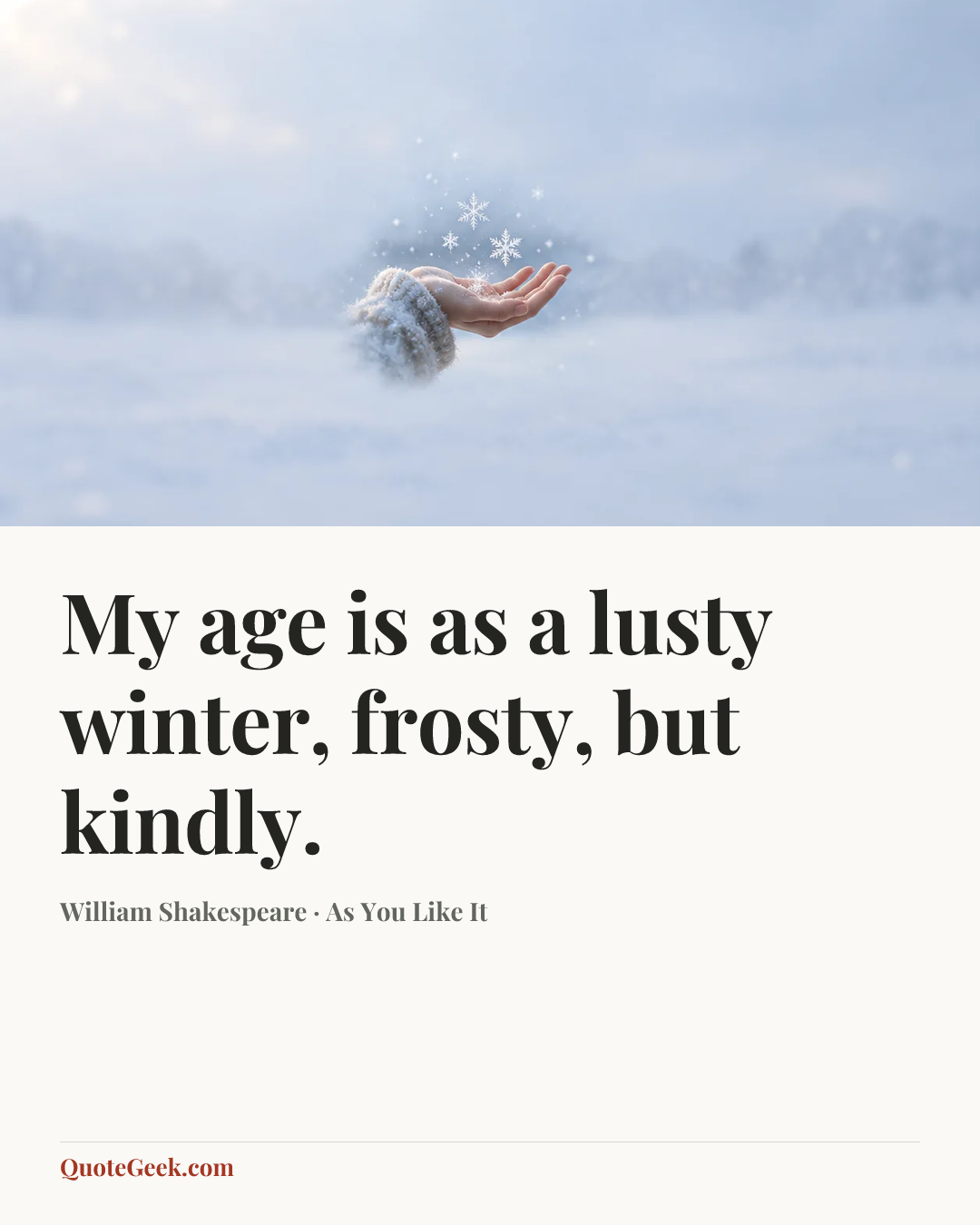 “My age is as a lusty winter, frosty, but kindly.” — William Shakespeare · As You Like It. Illustrated QuoteGeek card.