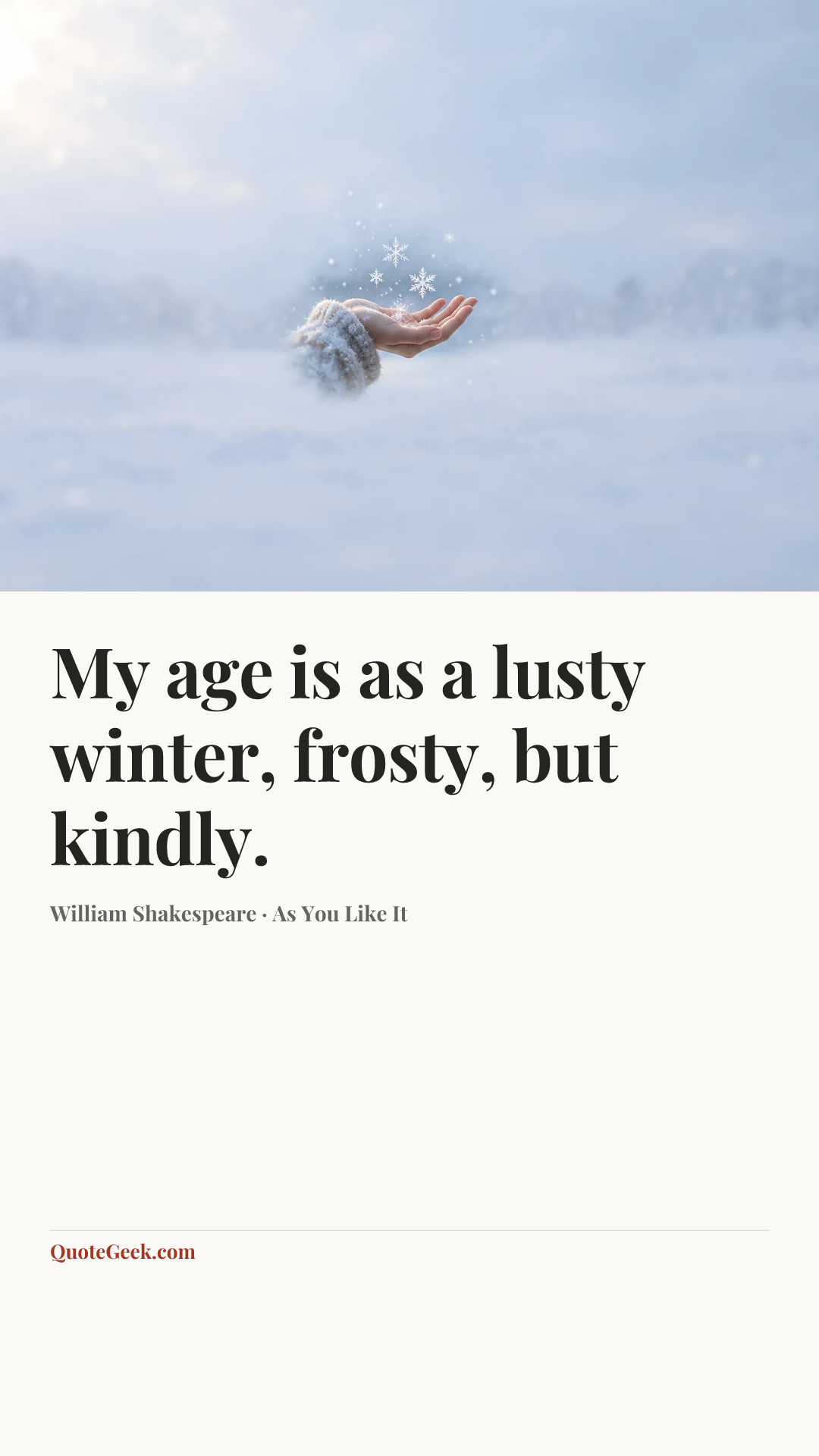“My age is as a lusty winter, frosty, but kindly.” — William Shakespeare · As You Like It. Illustrated QuoteGeek card.