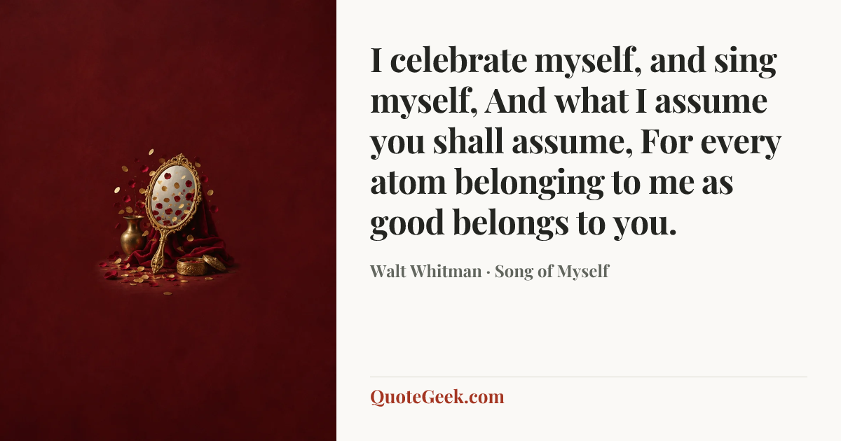 “I celebrate myself, and sing myself,
And what I assume you shall assume,
For every atom belonging to me as good belongs to you.” — Walt Whitman · Song of Myself. Illustrated QuoteGeek card.