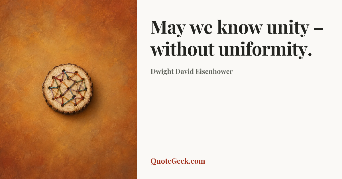 “May we know unity – without uniformity.” — Dwight David Eisenhower. Illustrated QuoteGeek card.