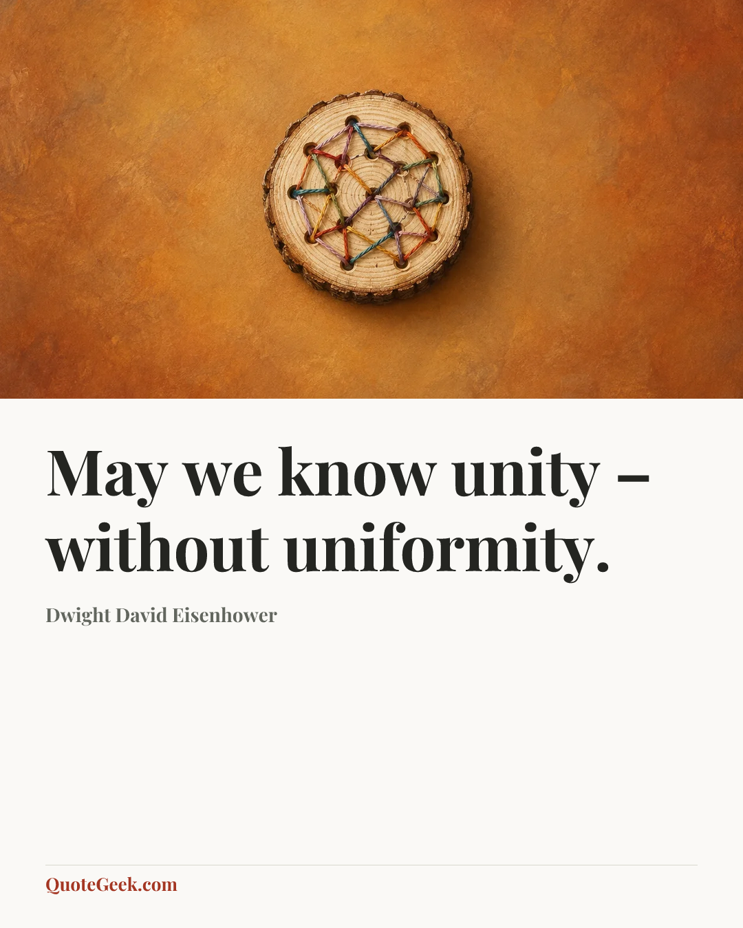 “May we know unity – without uniformity.” — Dwight David Eisenhower. Illustrated QuoteGeek card.