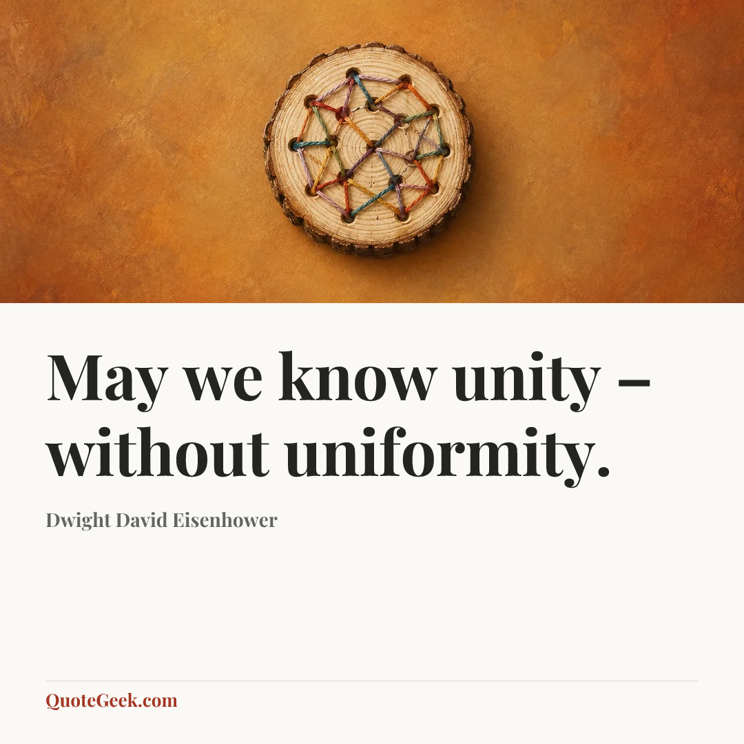 “May we know unity – without uniformity.” — Dwight David Eisenhower. Illustrated QuoteGeek card.