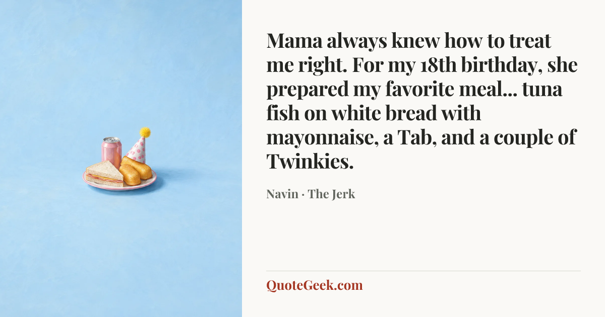 “Mama always knew how to treat me right. For my 18th birthday, she prepared my favorite meal... tuna fish on white bread with mayonnaise, a Tab, and a couple of Twinkies.” — Navin · The Jerk. Illustrated QuoteGeek card.