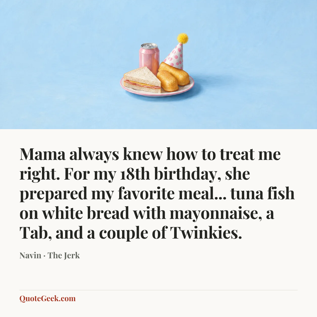“Mama always knew how to treat me right. For my 18th birthday, she prepared my favorite meal... tuna fish on white bread with mayonnaise, a Tab, and a couple of Twinkies.” — Navin · The Jerk. Illustrated QuoteGeek card.