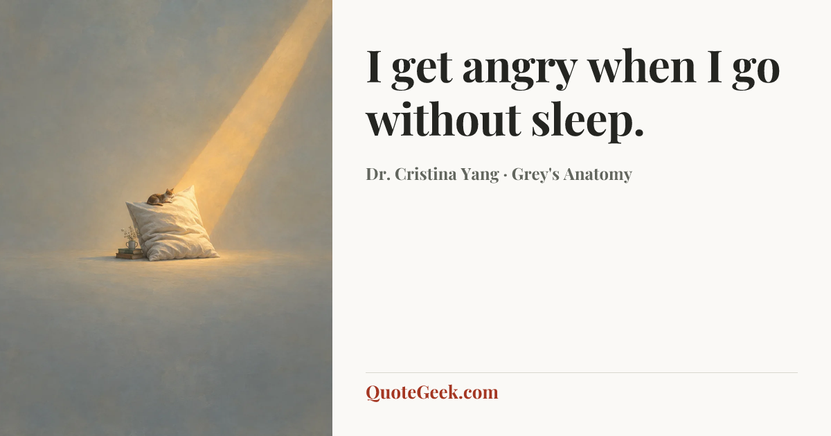 “I get angry when I go without sleep.” — Dr. Cristina Yang · Grey's Anatomy. Illustrated QuoteGeek card.