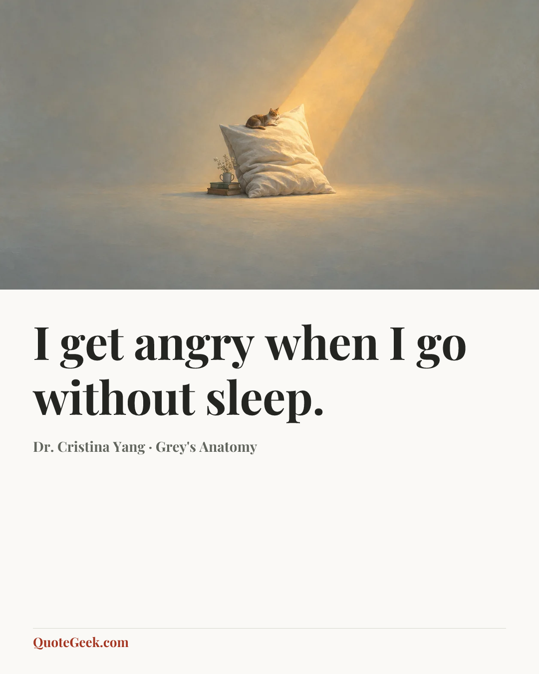 “I get angry when I go without sleep.” — Dr. Cristina Yang · Grey's Anatomy. Illustrated QuoteGeek card.