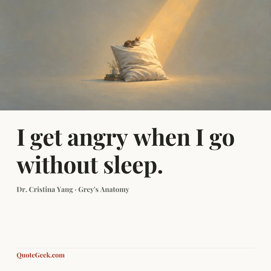 “I get angry when I go without sleep.” — Dr. Cristina Yang · Grey's Anatomy. Illustrated QuoteGeek card.