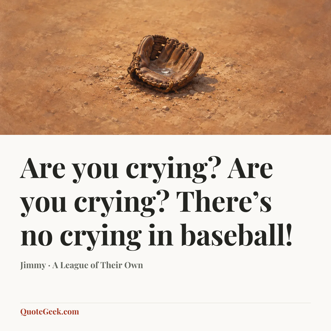 “Are you crying? Are you crying? There’s no crying in baseball!” — Jimmy · A League of Their Own. Illustrated QuoteGeek card.