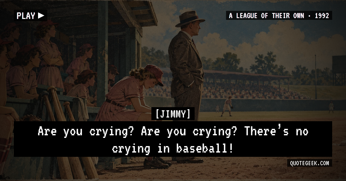 “Are you crying? Are you crying? There’s no crying in baseball!” — Jimmy · A League of Their Own. Illustrated QuoteGeek card.
