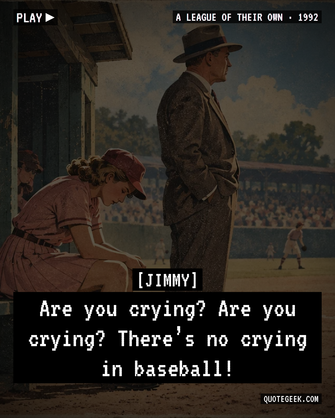 “Are you crying? Are you crying? There’s no crying in baseball!” — Jimmy · A League of Their Own. Illustrated QuoteGeek card.