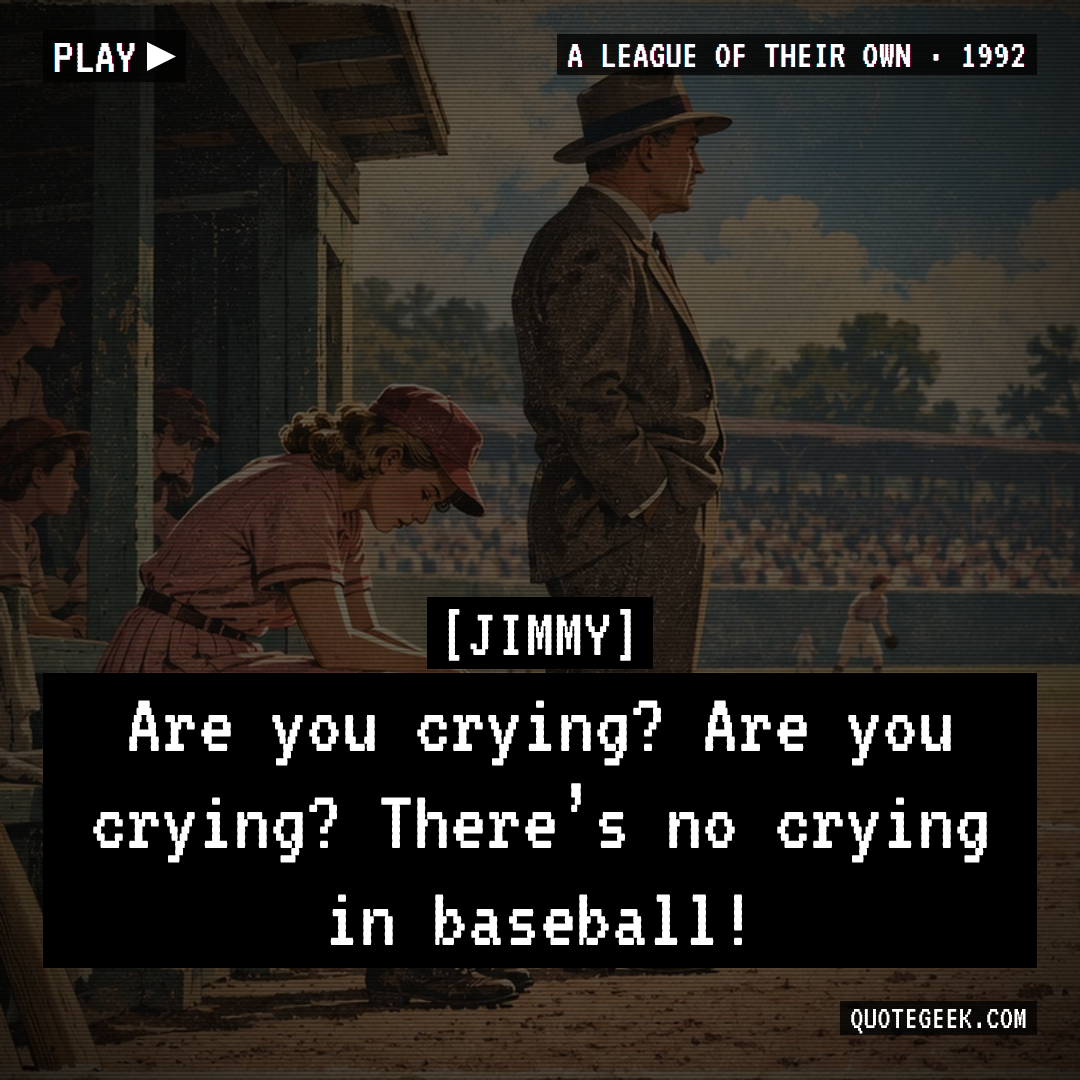 “Are you crying? Are you crying? There’s no crying in baseball!” — Jimmy · A League of Their Own. Illustrated QuoteGeek card.