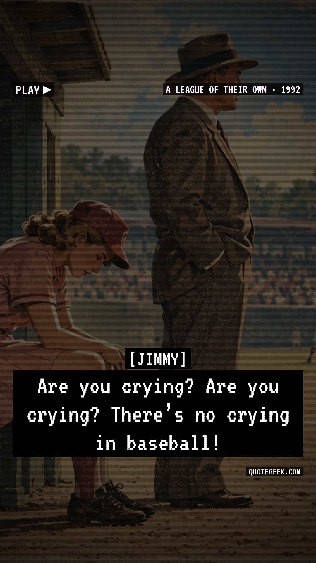 “Are you crying? Are you crying? There’s no crying in baseball!” — Jimmy · A League of Their Own. Illustrated QuoteGeek card.