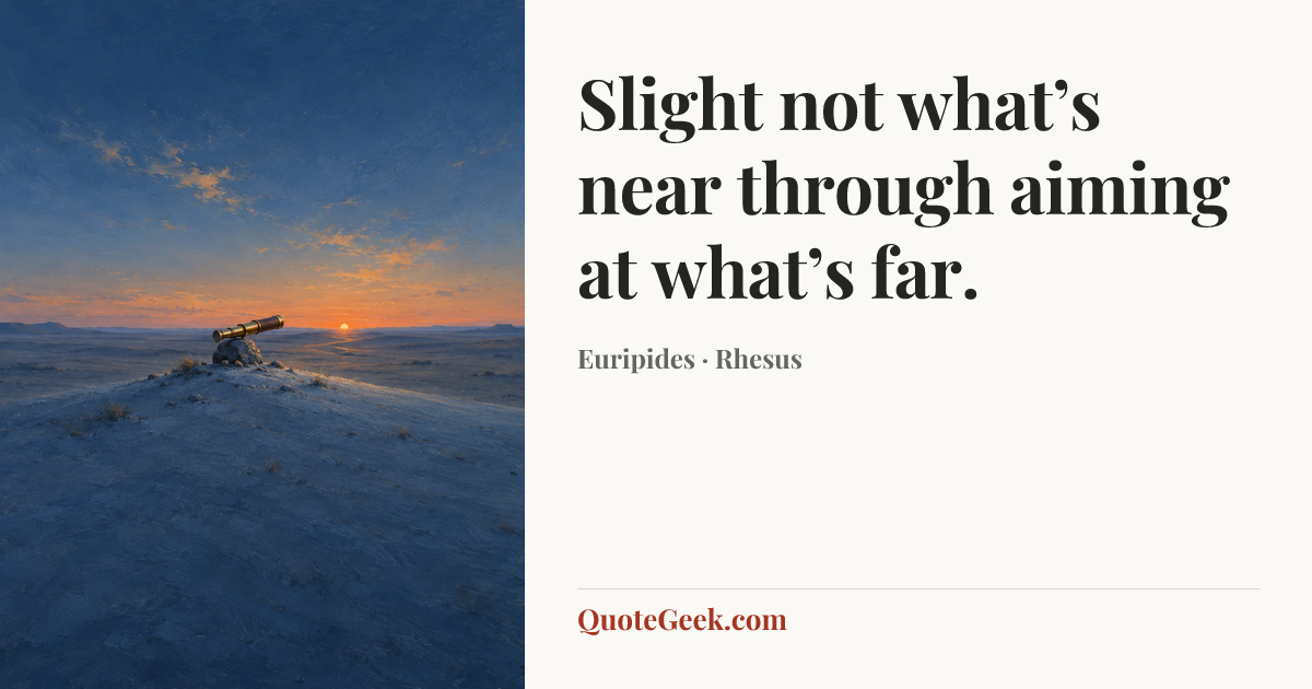 “Slight not what’s near through aiming at what’s far.” — Euripides · Rhesus. Illustrated QuoteGeek card.