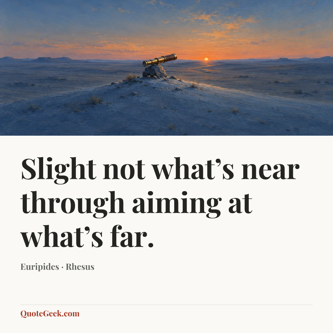 “Slight not what’s near through aiming at what’s far.” — Euripides · Rhesus. Illustrated QuoteGeek card.