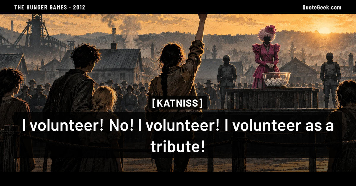 “I volunteer! No! I volunteer! I volunteer as a tribute!” — Katniss · The Hunger Games. Illustrated QuoteGeek card.