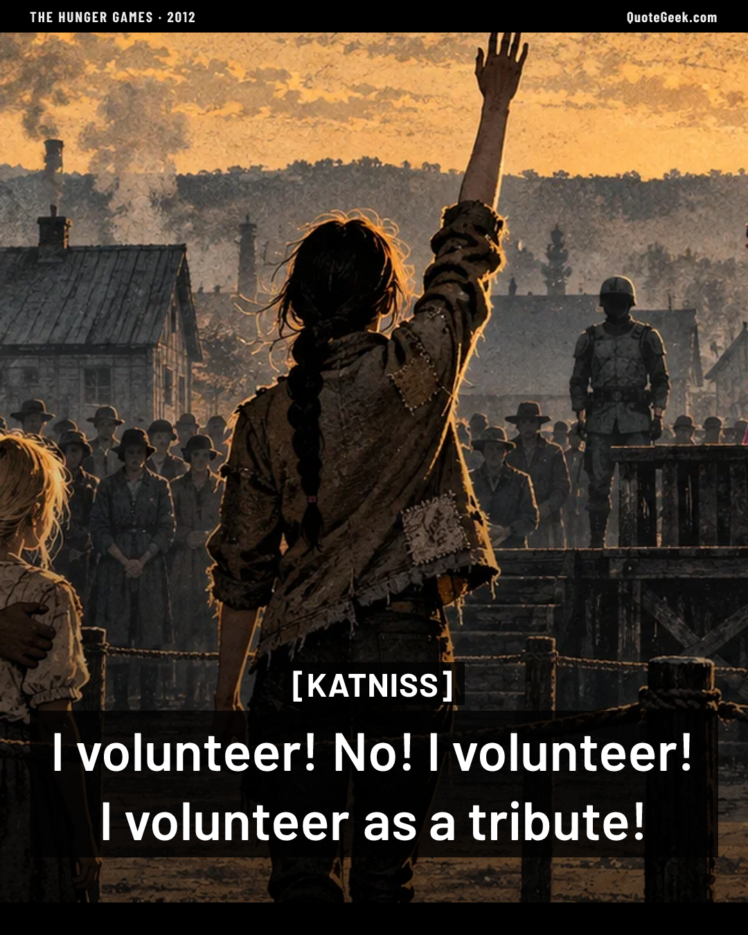 “I volunteer! No! I volunteer! I volunteer as a tribute!” — Katniss · The Hunger Games. Illustrated QuoteGeek card.