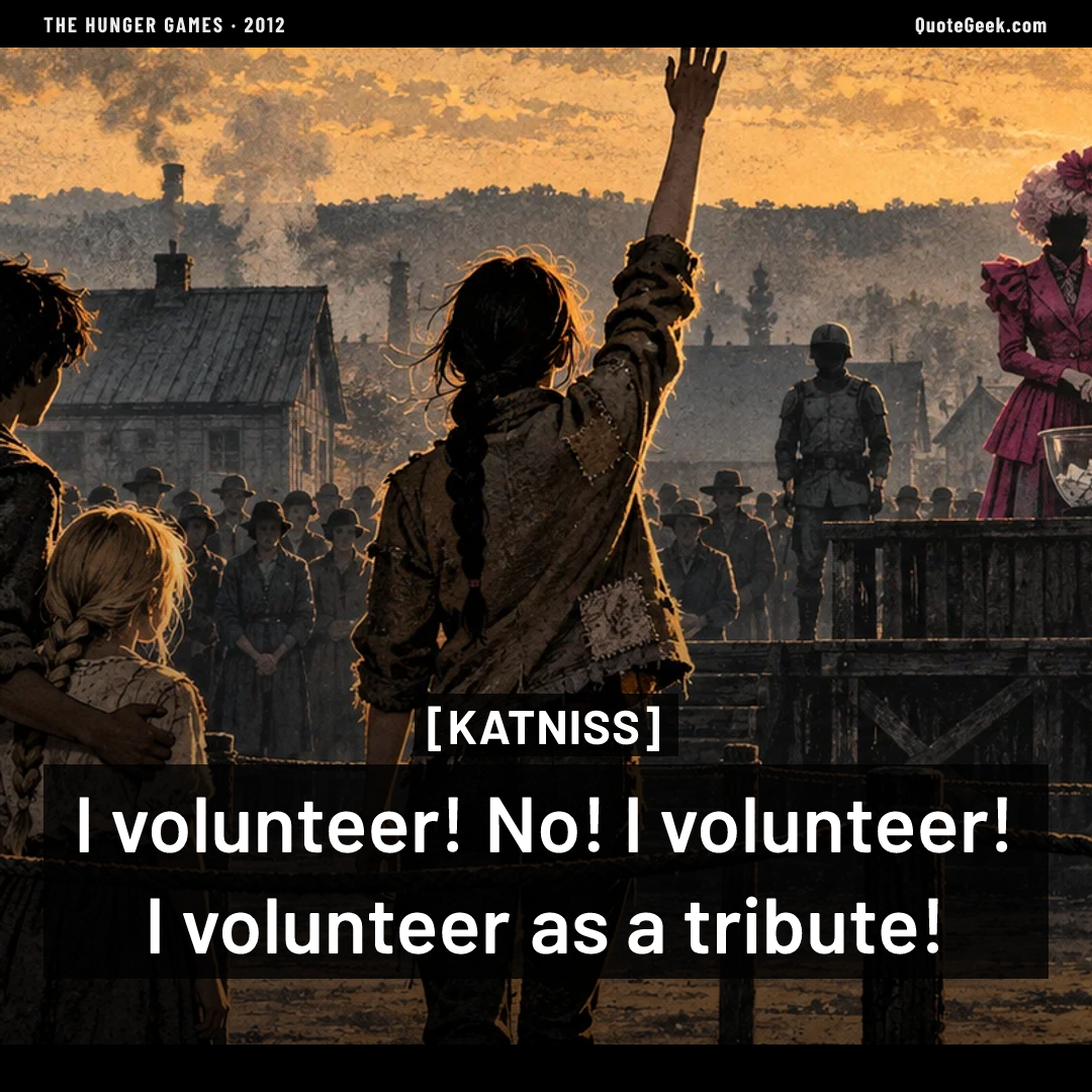 “I volunteer! No! I volunteer! I volunteer as a tribute!” — Katniss · The Hunger Games. Illustrated QuoteGeek card.