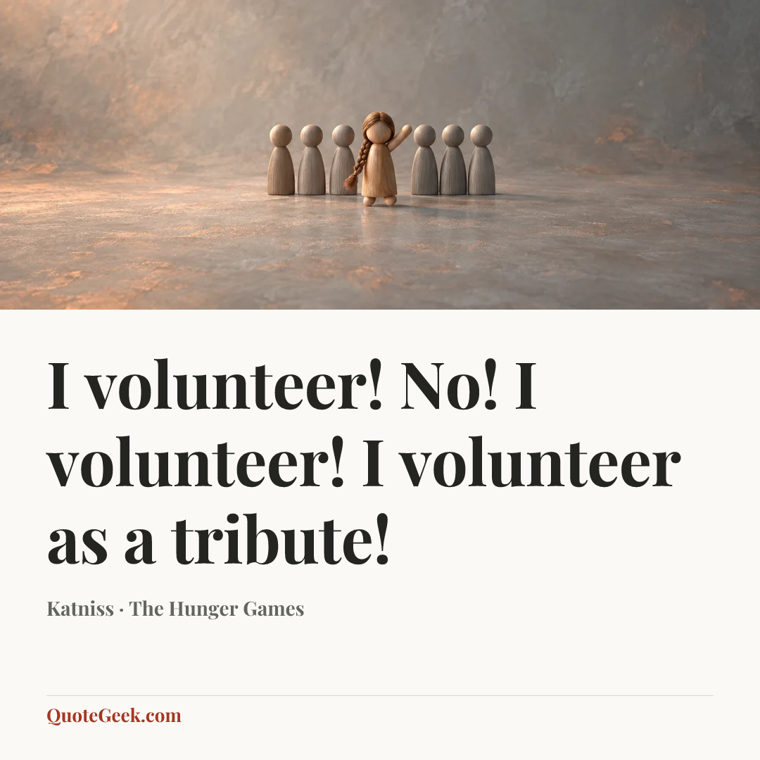 “I volunteer! No! I volunteer! I volunteer as a tribute!” — Katniss · The Hunger Games. Illustrated QuoteGeek card.