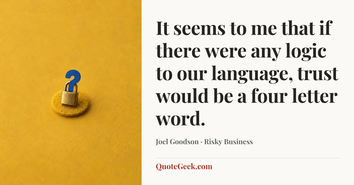 “It seems to me that if there were any logic to our language, trust would be a four letter word.” — Joel Goodson · Risky Business. Illustrated QuoteGeek card.