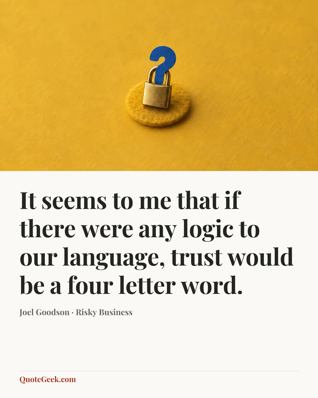 “It seems to me that if there were any logic to our language, trust would be a four letter word.” — Joel Goodson · Risky Business. Illustrated QuoteGeek card.