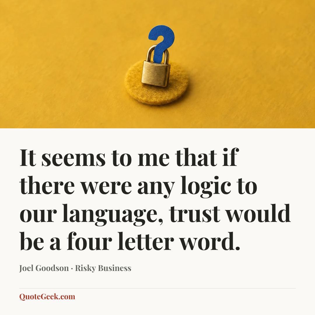 “It seems to me that if there were any logic to our language, trust would be a four letter word.” — Joel Goodson · Risky Business. Illustrated QuoteGeek card.