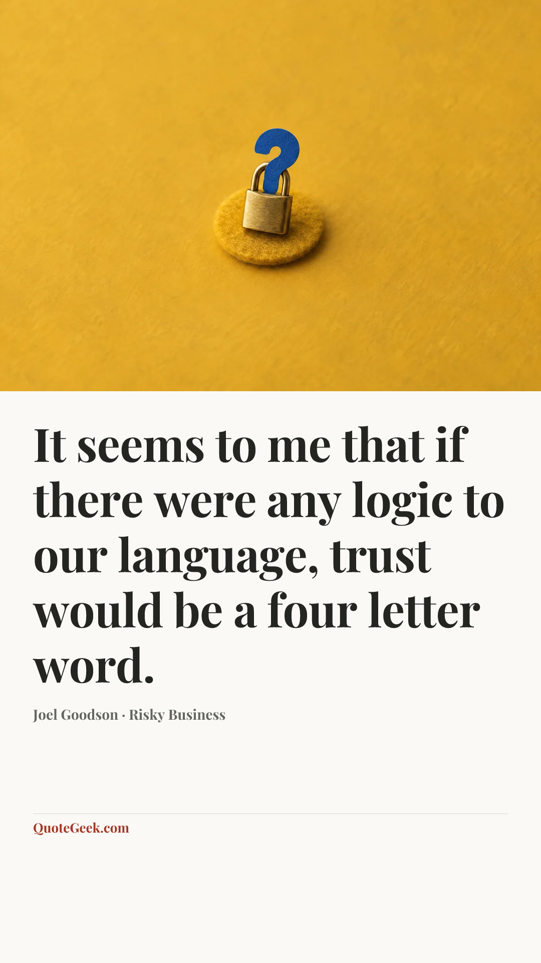 “It seems to me that if there were any logic to our language, trust would be a four letter word.” — Joel Goodson · Risky Business. Illustrated QuoteGeek card.