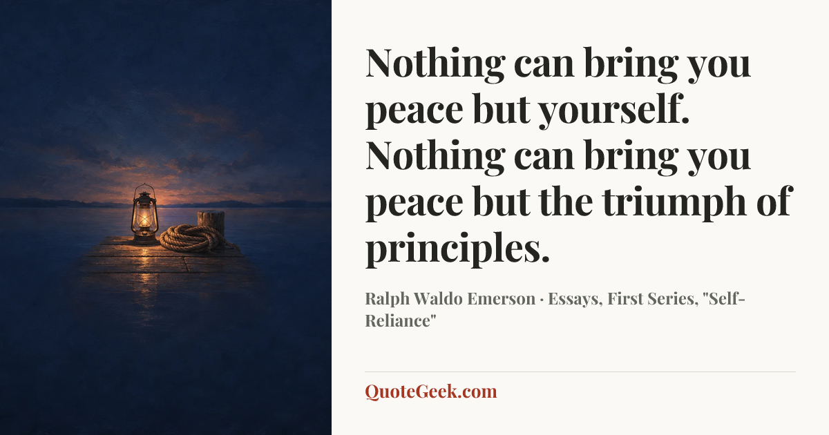 “Nothing can bring you peace but yourself. Nothing can bring you peace but the triumph of principles.” — Ralph Waldo Emerson · Essays, First Series, "Self-Reliance". Illustrated QuoteGeek card.