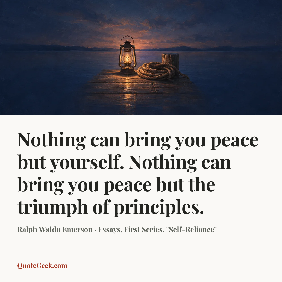 “Nothing can bring you peace but yourself. Nothing can bring you peace but the triumph of principles.” — Ralph Waldo Emerson · Essays, First Series, "Self-Reliance". Illustrated QuoteGeek card.