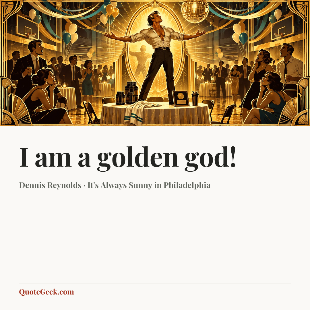 “I am a golden god!” — Dennis Reynolds · It's Always Sunny in Philadelphia. Illustrated QuoteGeek card.