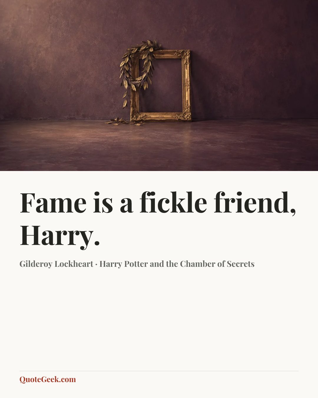 “Fame is a fickle friend, Harry.” — Gilderoy Lockheart · Harry Potter and the Chamber of Secrets. Illustrated QuoteGeek card.
