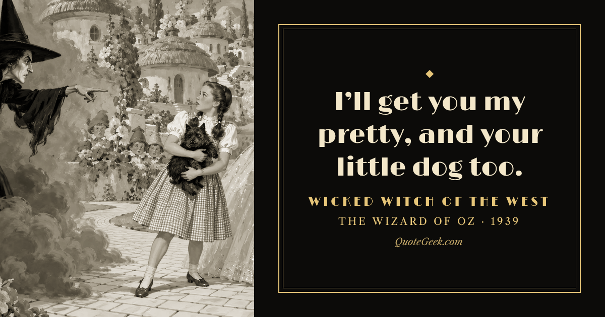 “I’ll get you my pretty, and your little dog too.” — Wicked Witch of the West · The Wizard of Oz. Illustrated QuoteGeek card.