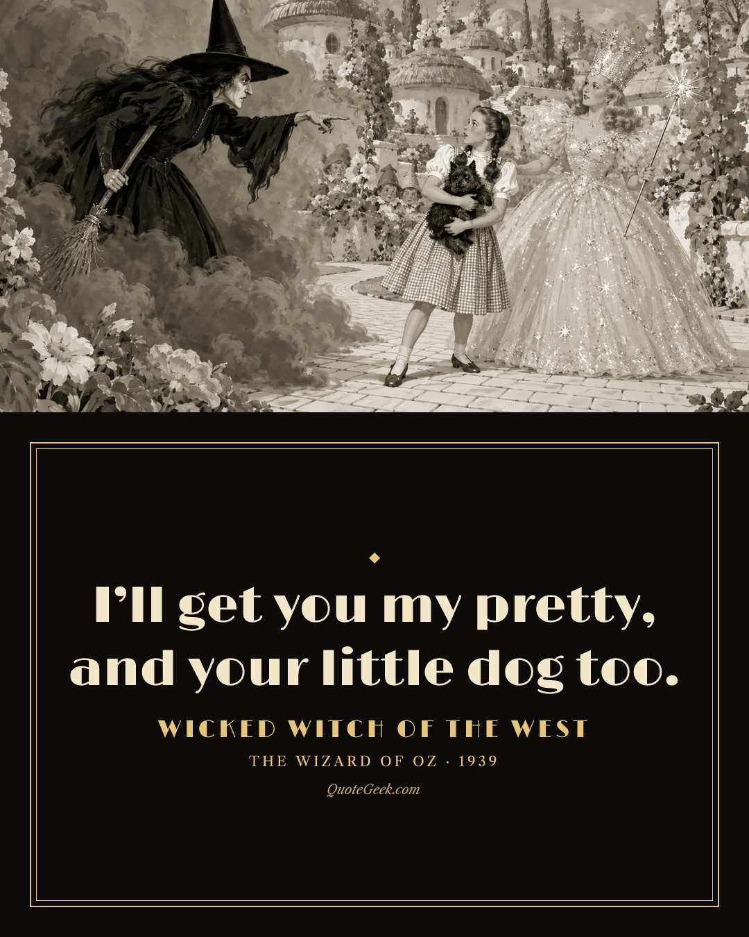 “I’ll get you my pretty, and your little dog too.” — Wicked Witch of the West · The Wizard of Oz. Illustrated QuoteGeek card.