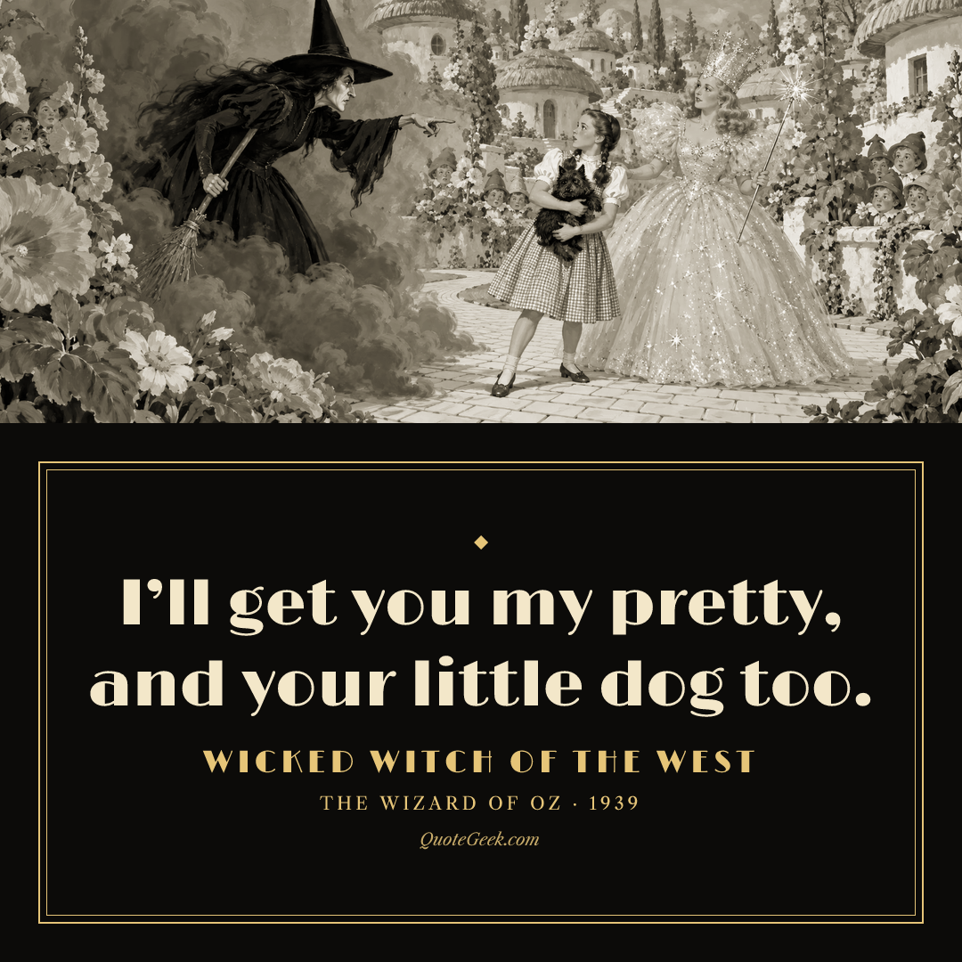 “I’ll get you my pretty, and your little dog too.” — Wicked Witch of the West · The Wizard of Oz. Illustrated QuoteGeek card.