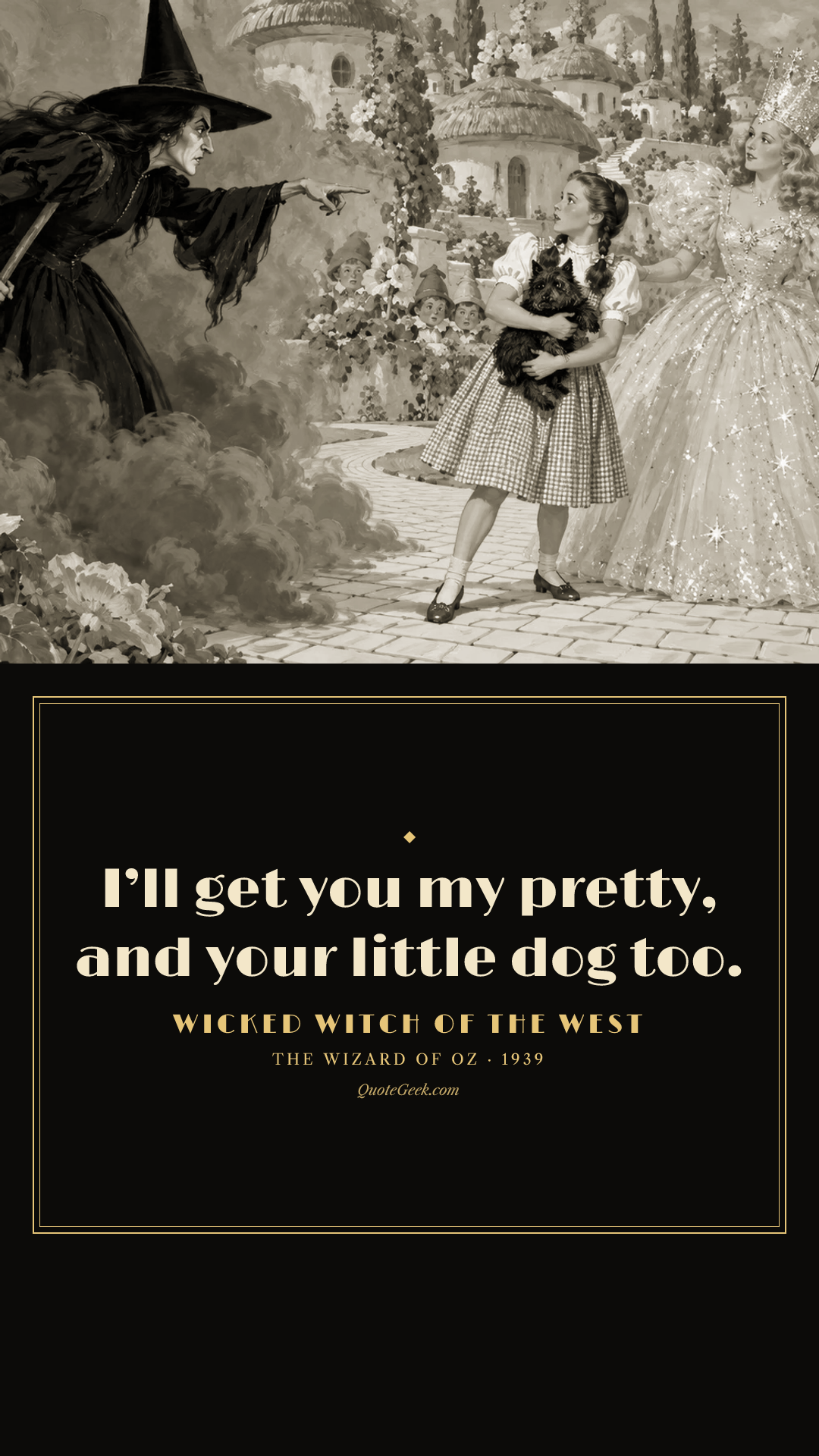 “I’ll get you my pretty, and your little dog too.” — Wicked Witch of the West · The Wizard of Oz. Illustrated QuoteGeek card.