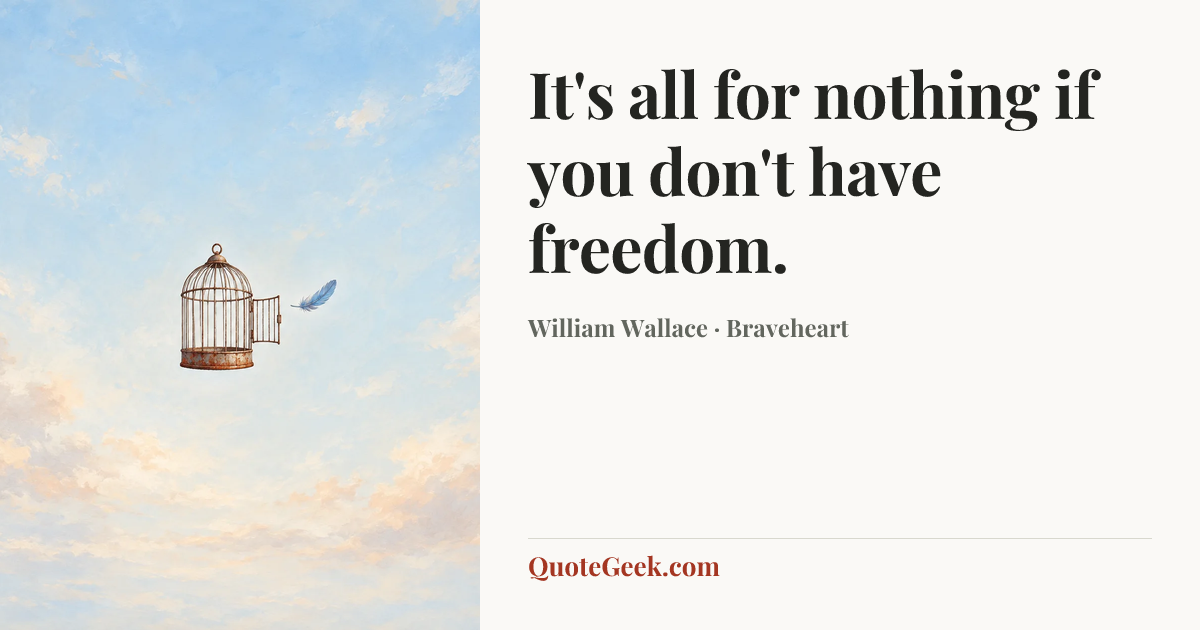 “It's all for nothing if you don't have freedom.” — William Wallace · Braveheart. Illustrated QuoteGeek card.