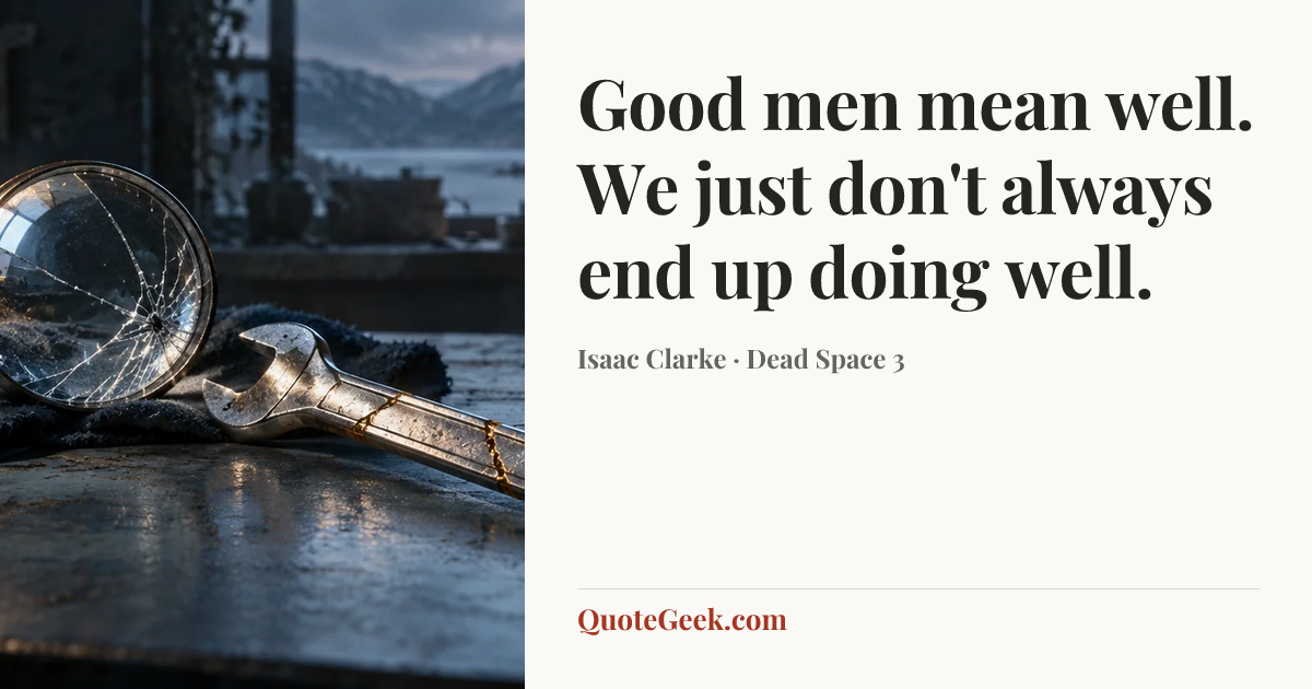 “Good men mean well. We just don't always end up doing well.” — Isaac Clarke · Dead Space 3. Illustrated QuoteGeek card.