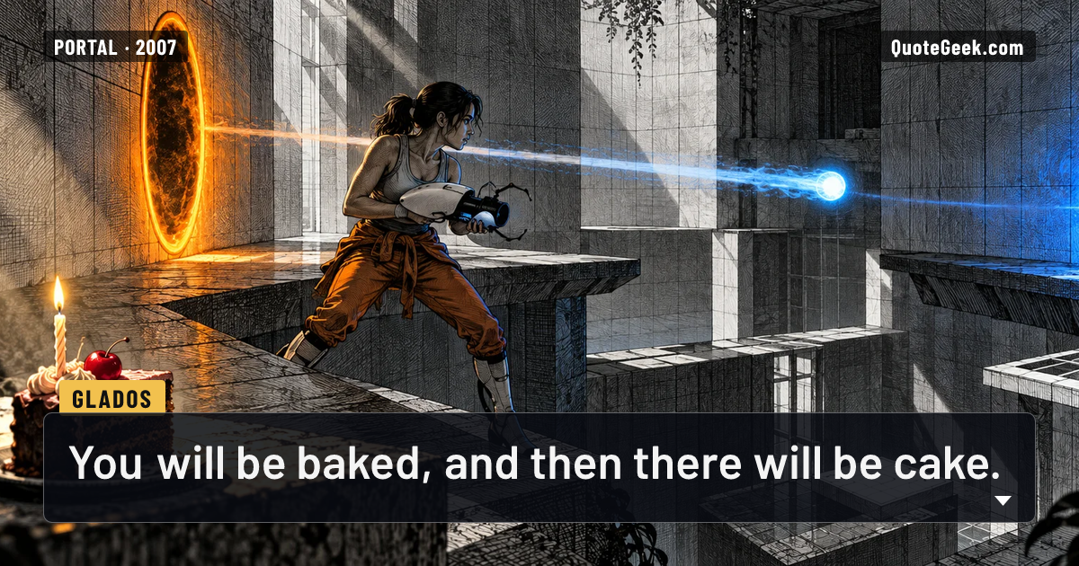 “You will be baked, and then there will be cake.” — GLaDOS · Portal. Illustrated QuoteGeek card.